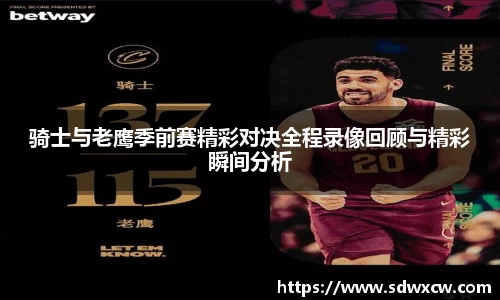 骑士与老鹰季前赛精彩对决全程录像回顾与精彩瞬间分析